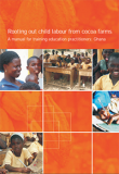 Rooting out child labour from cocoa farms – A manual for training education practitioners: Ghana